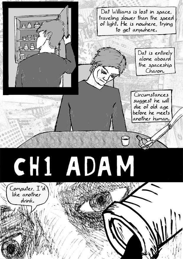 Dat Williams Comics Issue 4 page 3. Dat Williams is lost in space, traveling slower than the speed of light. He is nowhere, trying to get anywhere. Dat is entirely alone aboard the space ship Charon. Circumstances suggest he will die of old age before he meets another human. Computer, I'd like another drink.